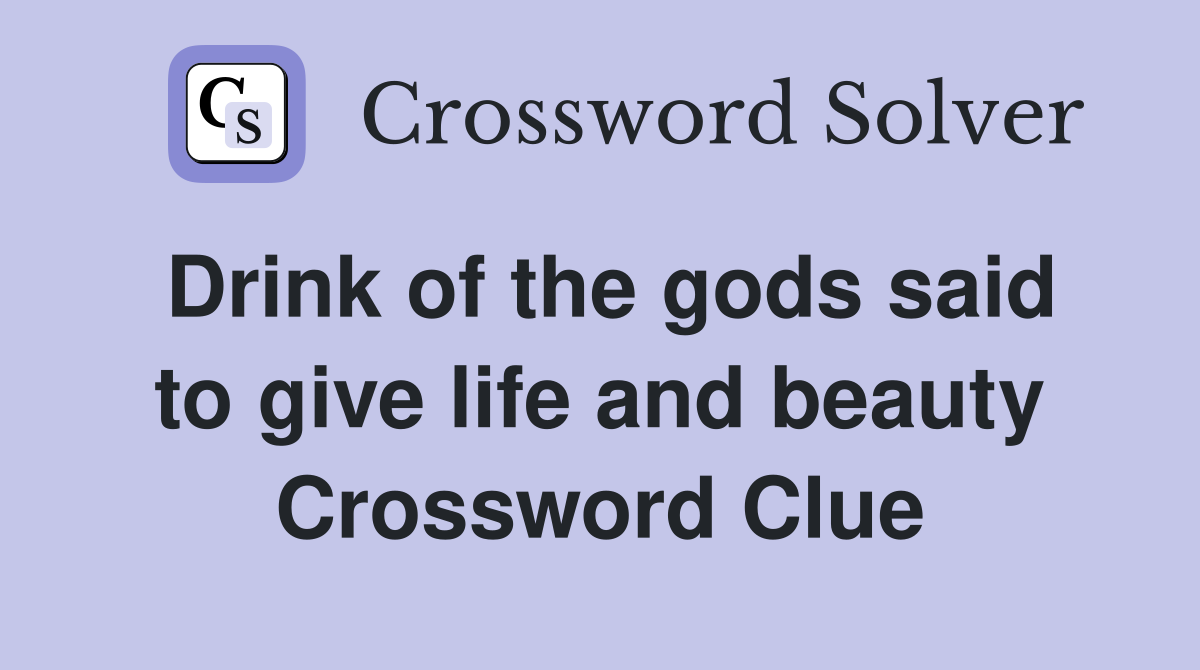 Drink of the gods said to give life and beauty Crossword Clue