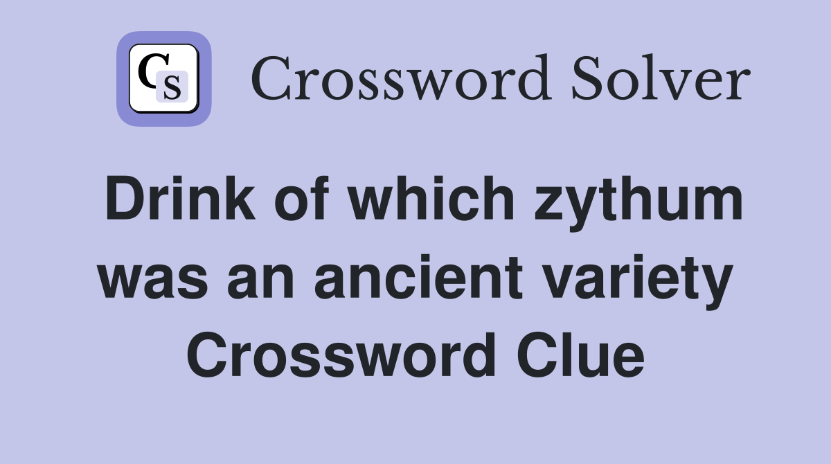 Drink of which zythum was an ancient variety Crossword Clue