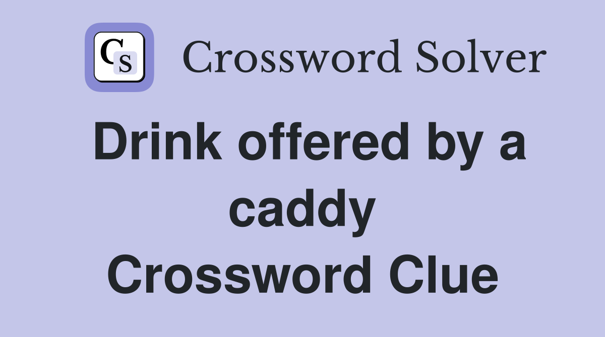 Drink offered by a caddy Crossword Clue