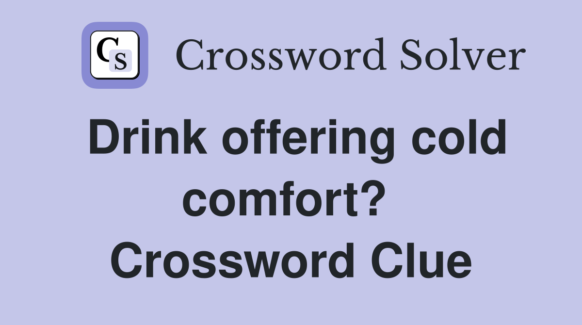 Drink offering cold comfort?  Crossword Clue