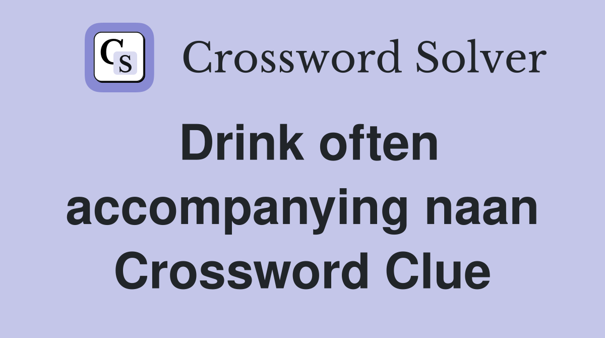 Drink often accompanying naan Crossword Clue
