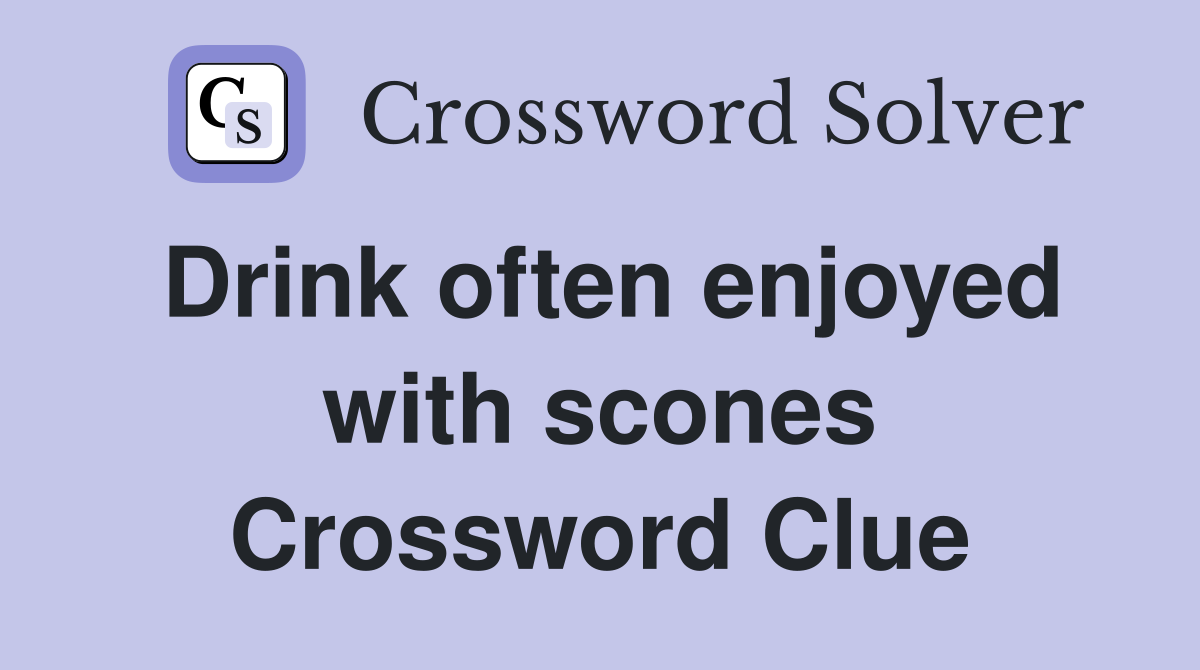 Drink often enjoyed with scones Crossword Clue