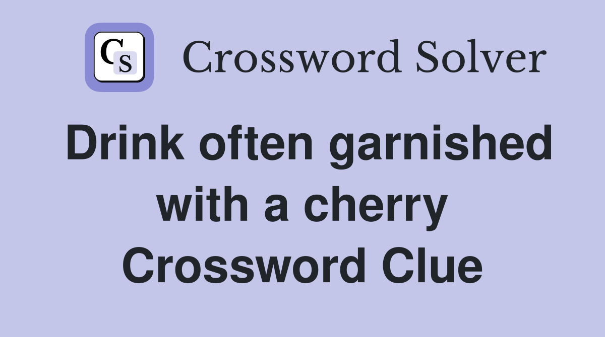 Drink often garnished with a cherry Crossword Clue