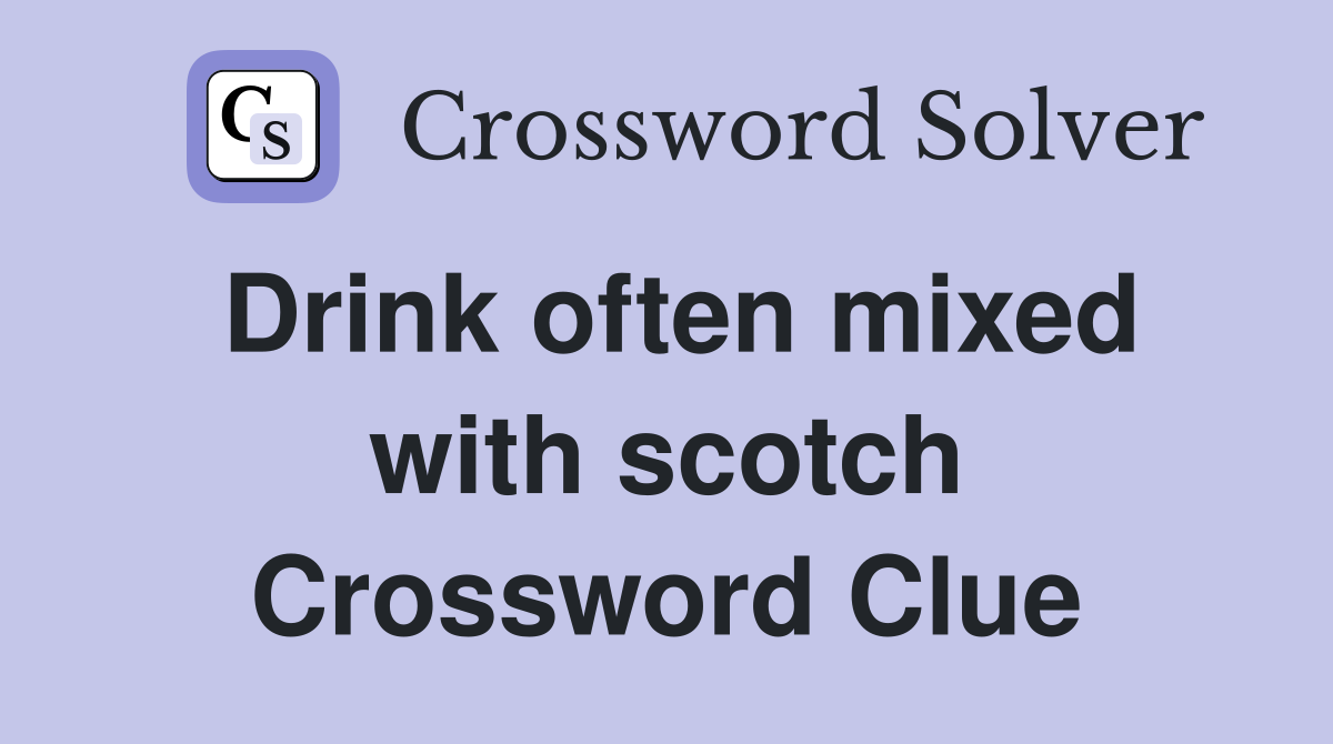 Drink often mixed with scotch Crossword Clue
