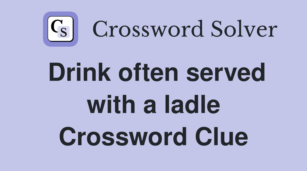 Drink often served with a ladle Crossword Clue