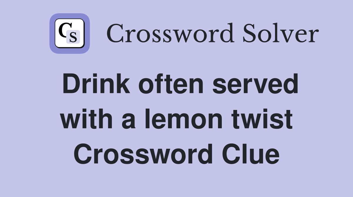 Drink often served with a lemon twist Crossword Clue