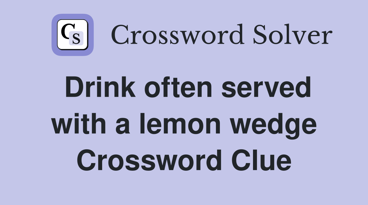 Drink often served with a lemon wedge Crossword Clue