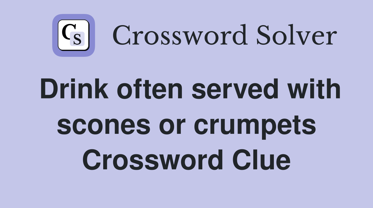 Drink often served with scones or crumpets Crossword Clue