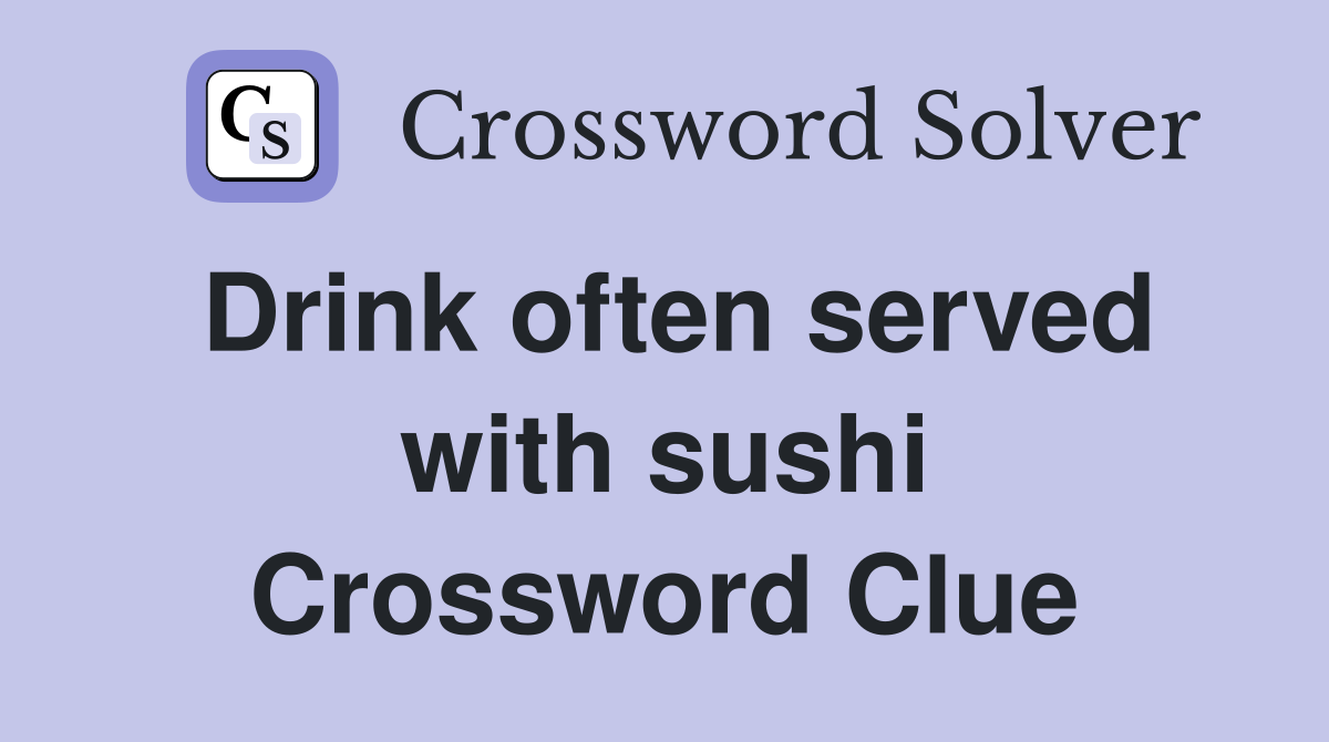 Drink often served with sushi Crossword Clue