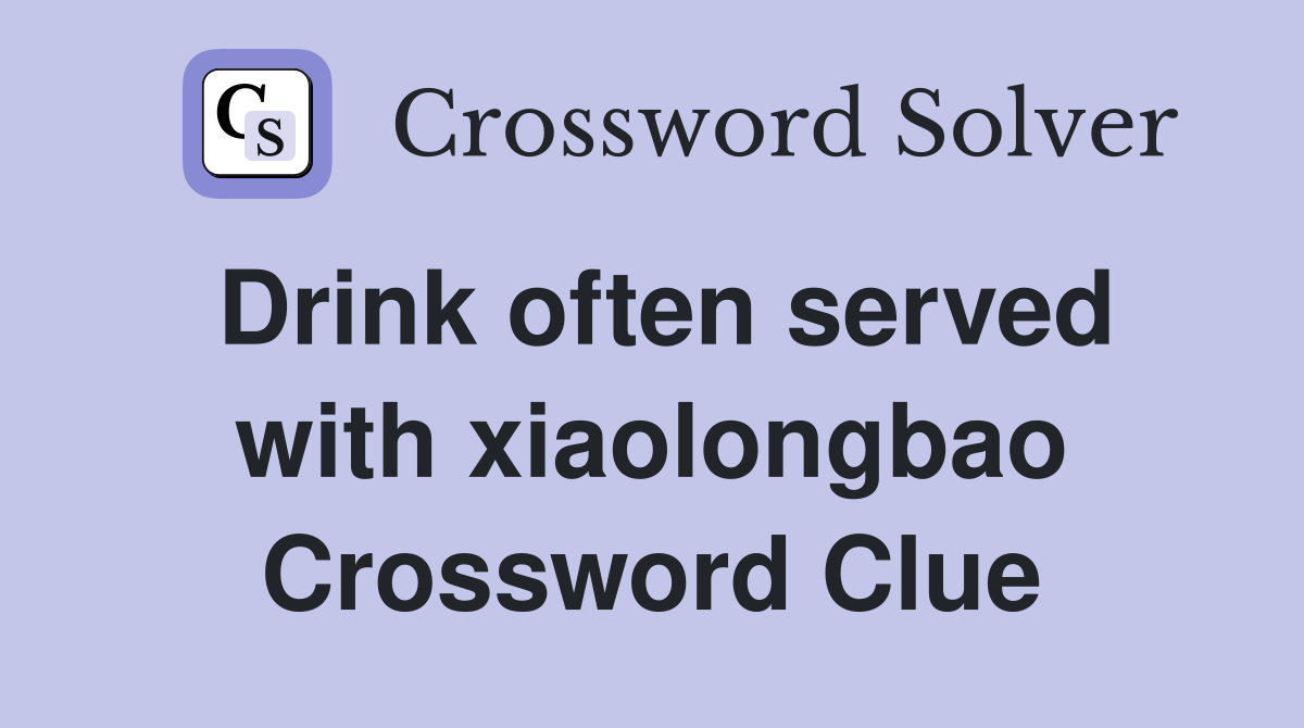 Drink often served with xiaolongbao Crossword Clue