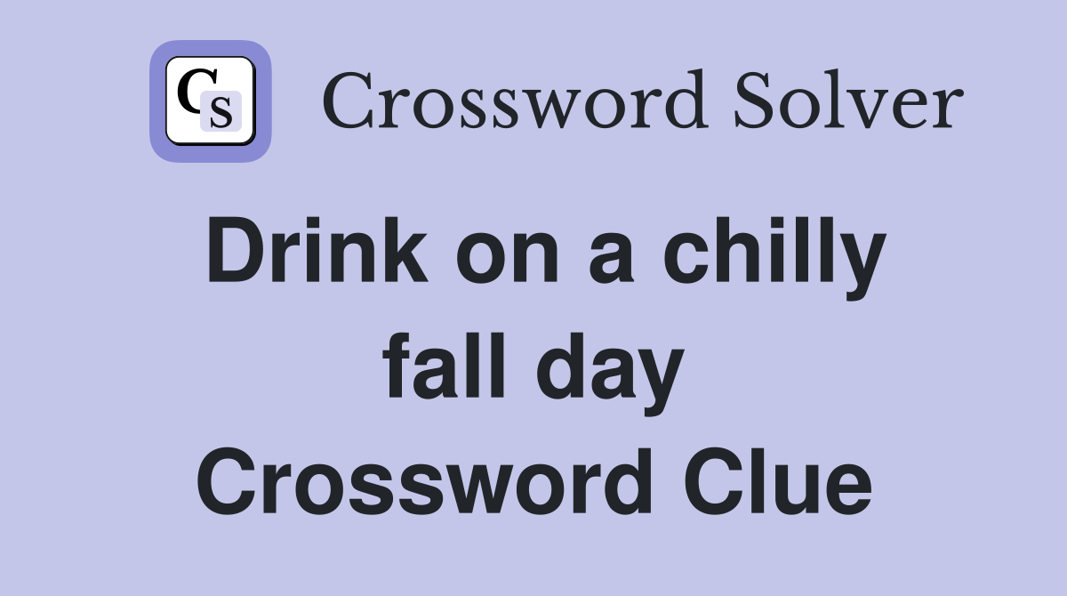 Drink on a chilly fall day Crossword Clue