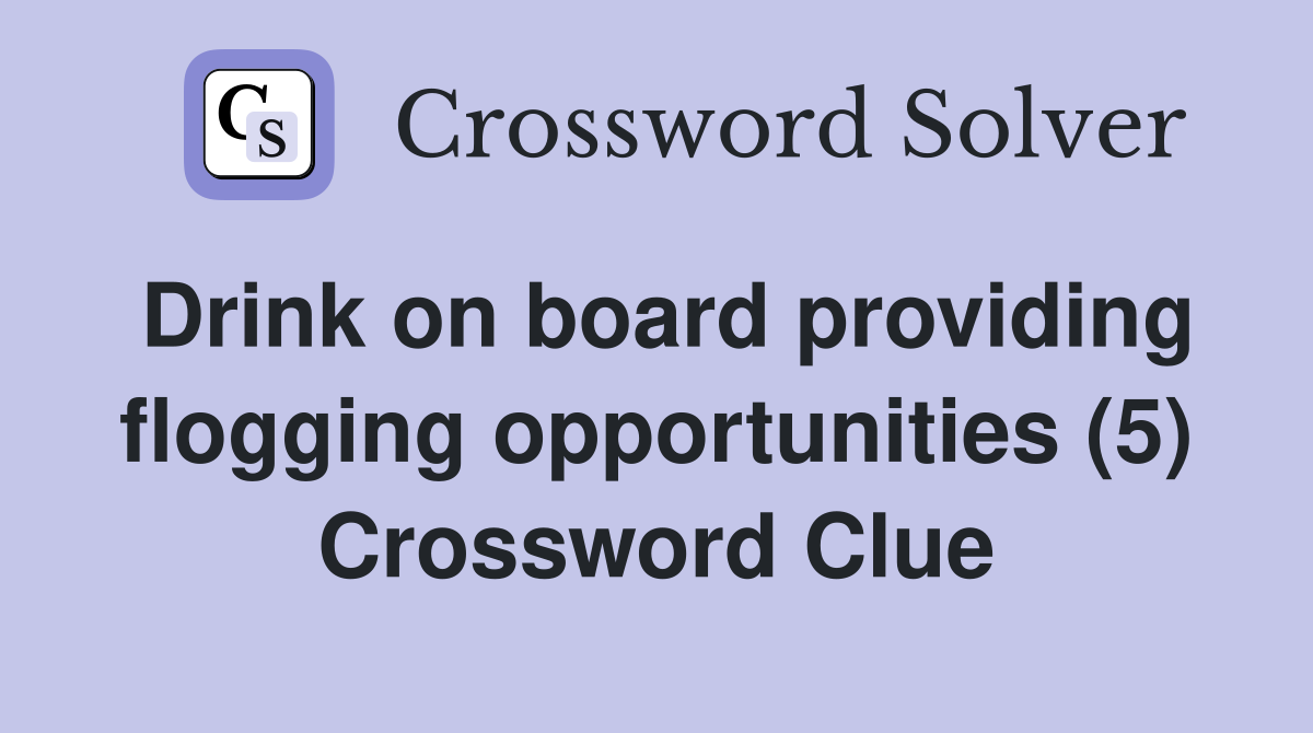 Drink on board providing flogging opportunities (5) Crossword Clue