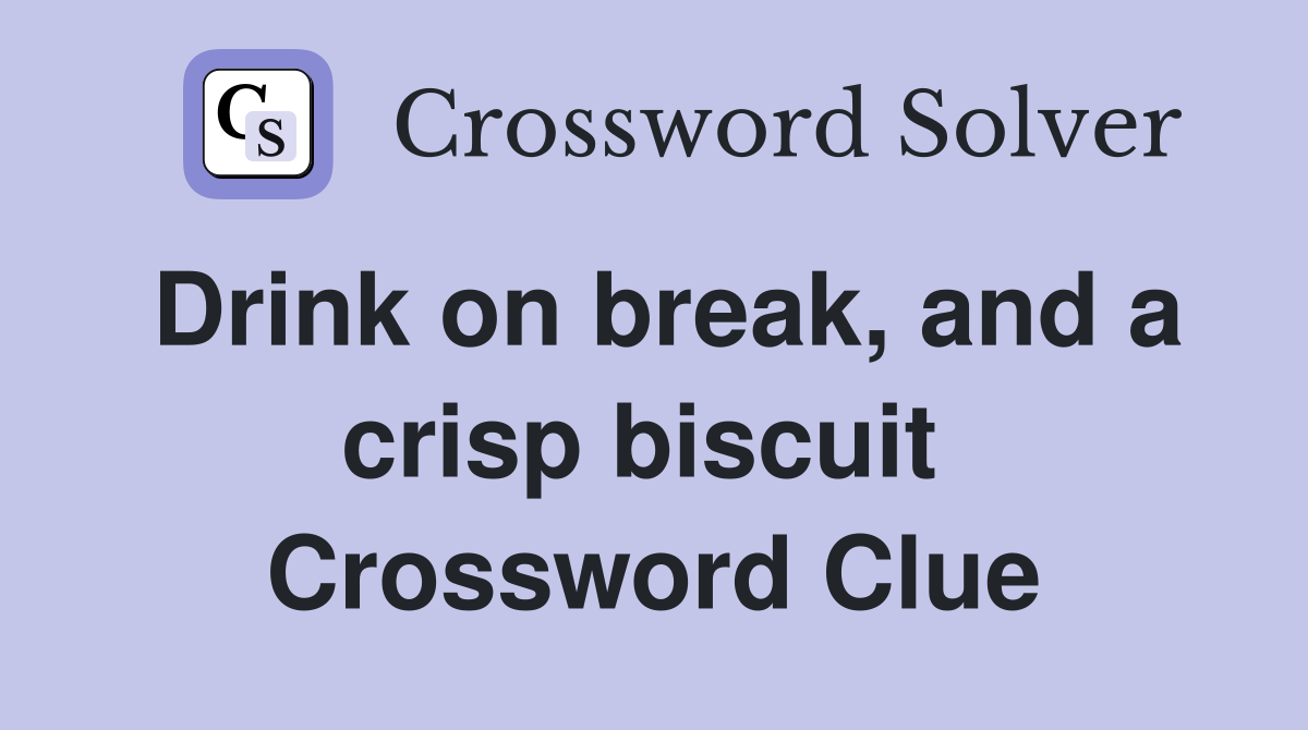 Drink on break, and a crisp biscuit  Crossword Clue