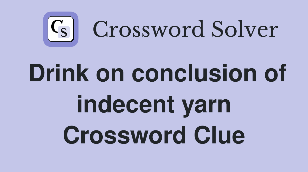 Drink on conclusion of indecent yarn Crossword Clue