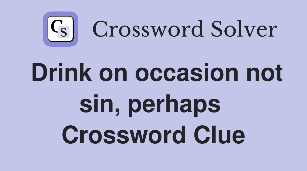 Drink on occasion not sin, perhaps  Crossword Clue