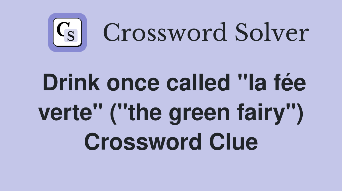 Drink once called "la fée verte" ("the green fairy") Crossword Clue