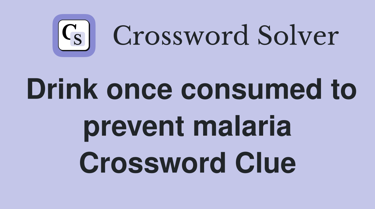 Drink once consumed to prevent malaria Crossword Clue