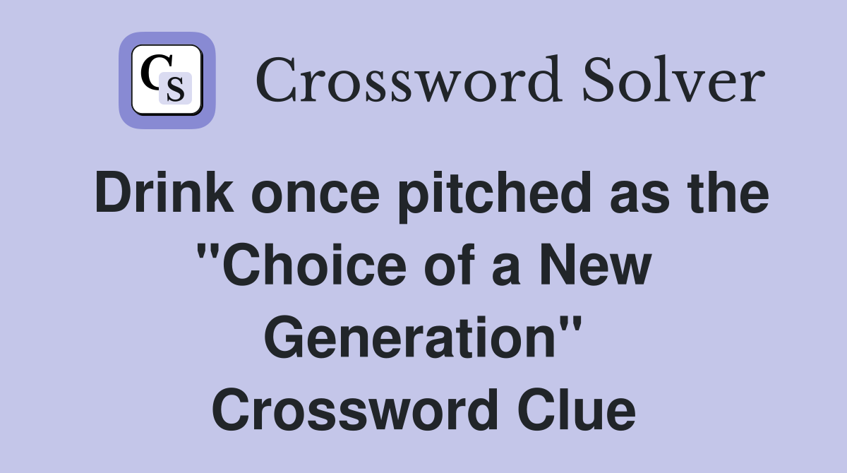 Drink once pitched as the "Choice of a New Generation" Crossword Clue