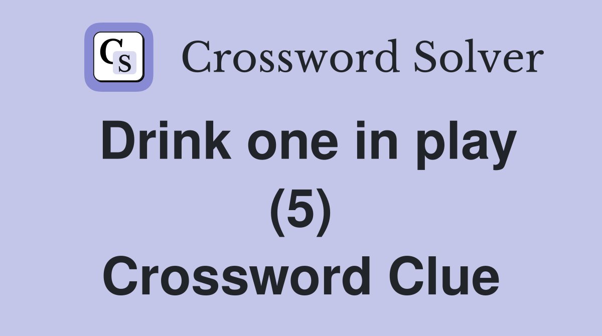 Drink one in play (5) Crossword Clue