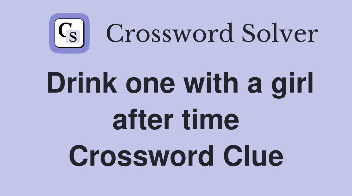 Drink one with a girl after time Crossword Clue
