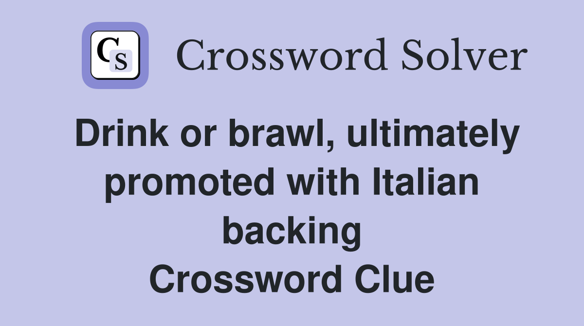Drink or brawl, ultimately promoted with Italian backing Crossword Clue