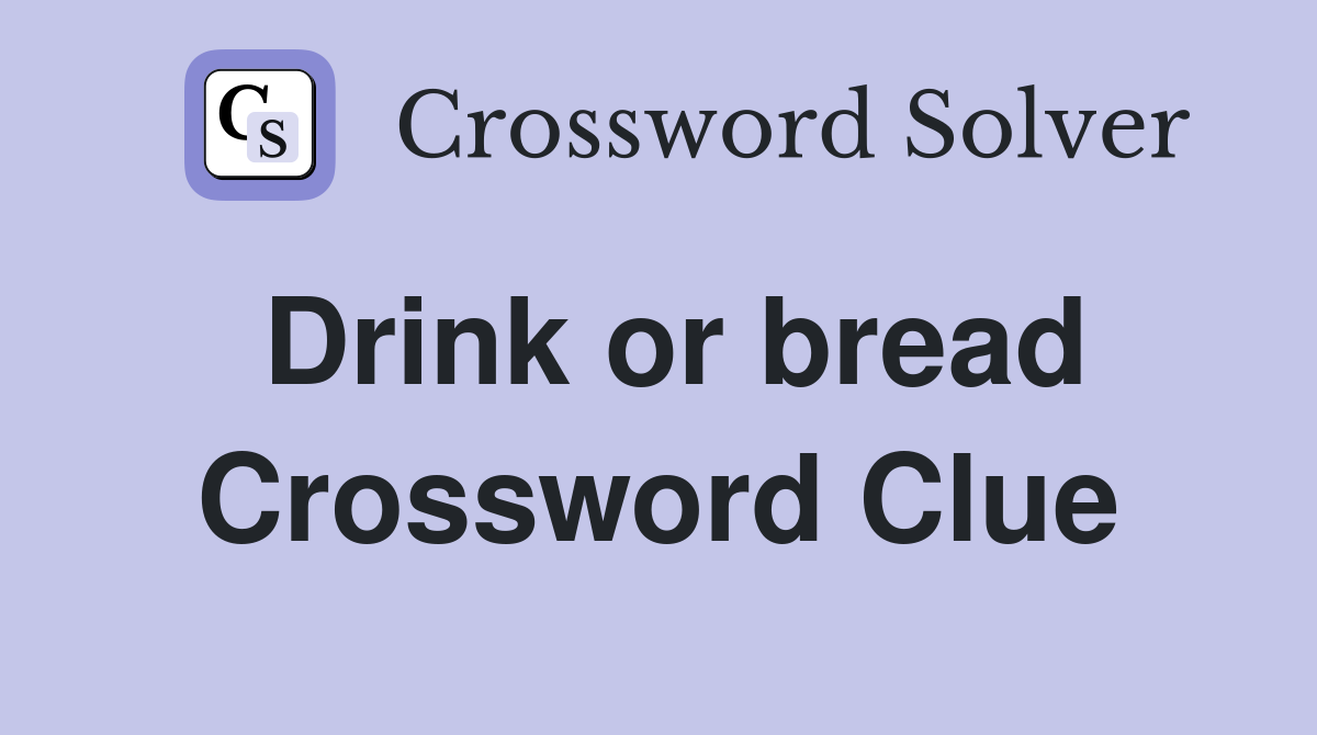 Drink or bread Crossword Clue