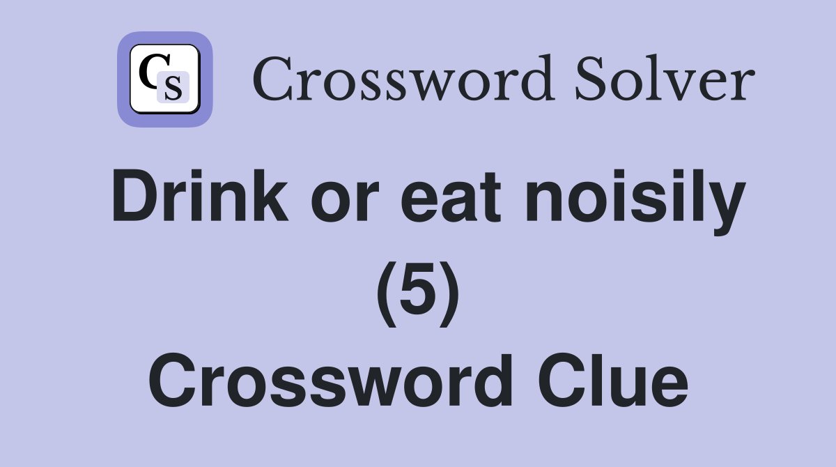 Drink or eat noisily (5) Crossword Clue