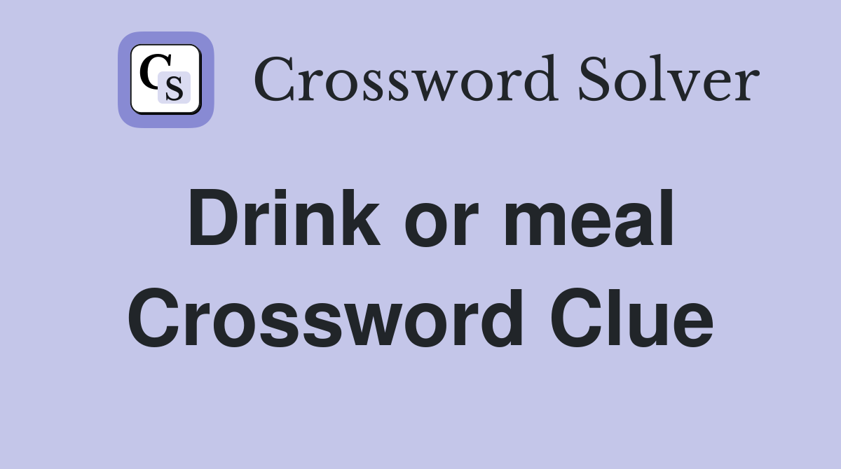 Drink or meal Crossword Clue