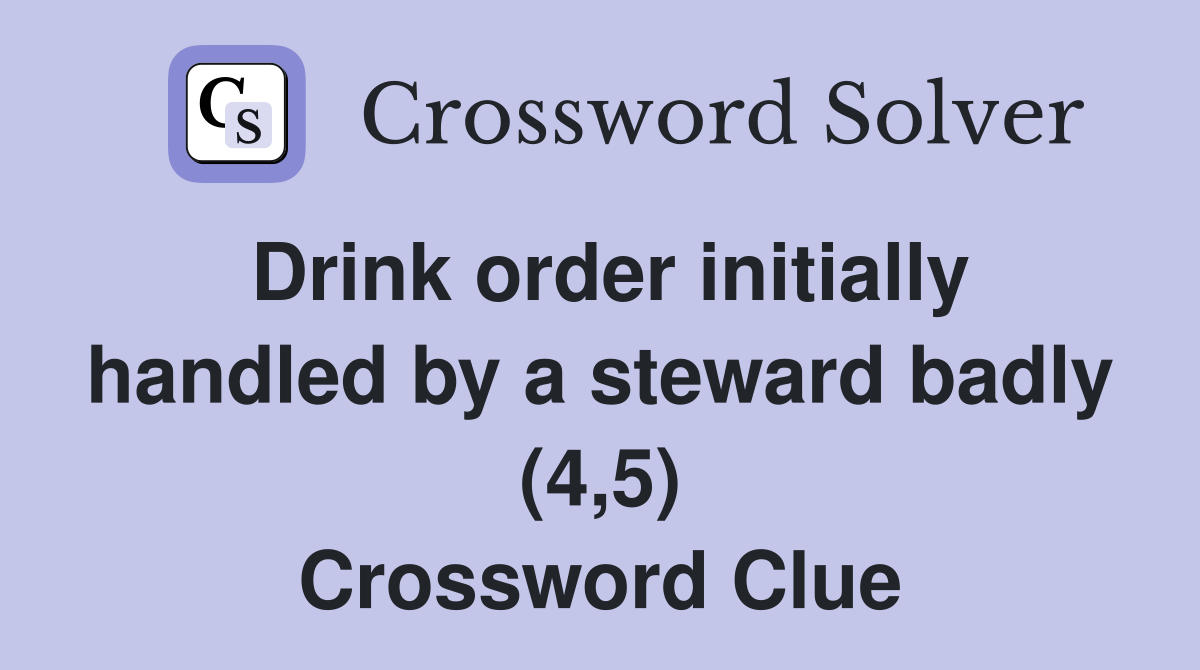 Drink order initially handled by a steward badly (4,5) Crossword Clue