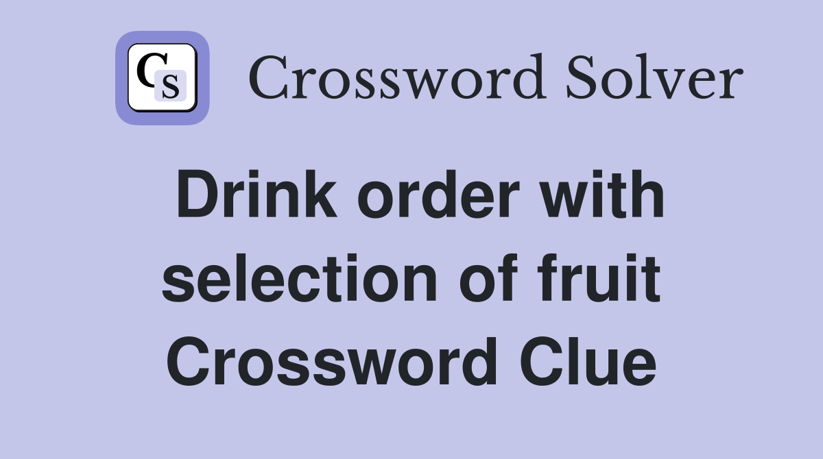 Drink order with selection of fruit Crossword Clue