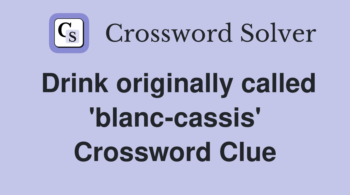 Drink originally called 'blanc-cassis' Crossword Clue