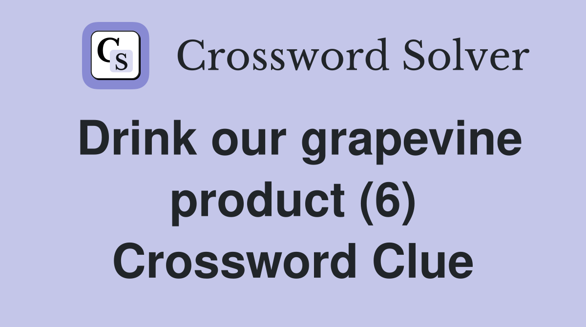 Drink our grapevine product (6) Crossword Clue