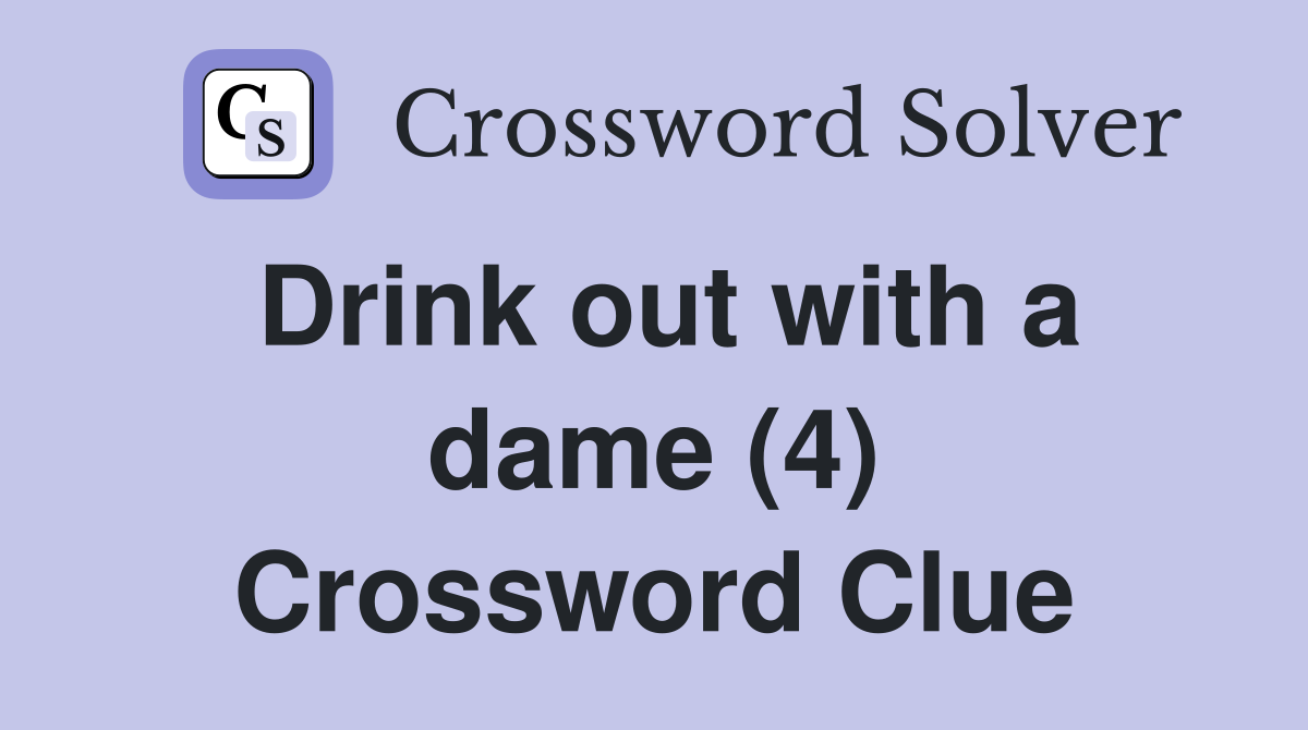 Drink out with a dame (4) Crossword Clue
