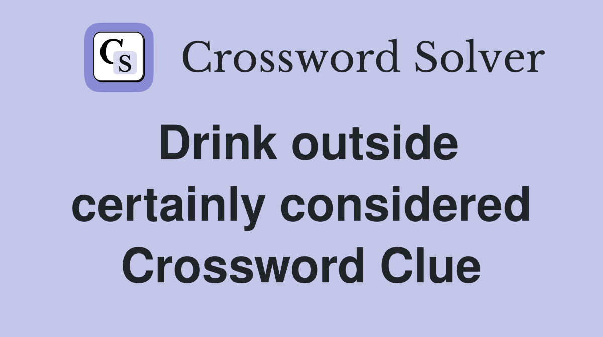 Drink outside certainly considered Crossword Clue