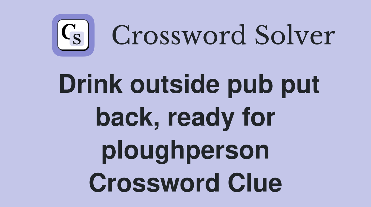 Drink outside pub put back, ready for ploughperson Crossword Clue