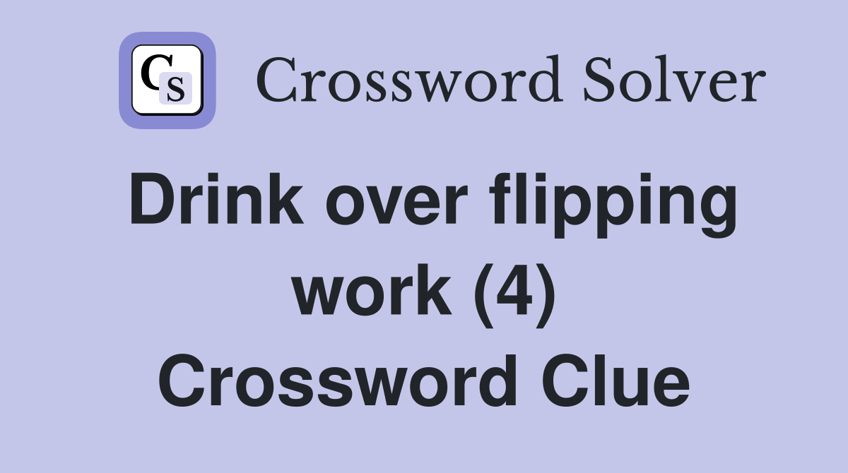 Drink over flipping work (4) Crossword Clue