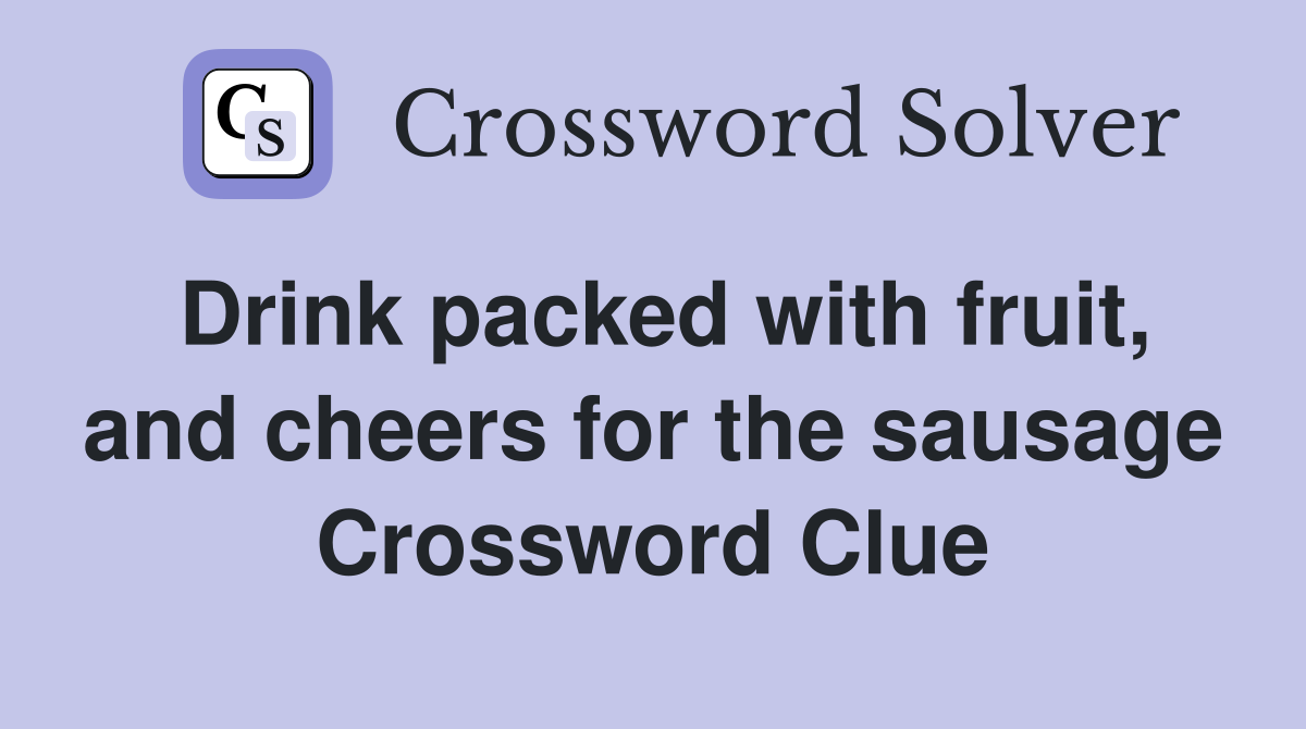Drink packed with fruit, and cheers for the sausage Crossword Clue