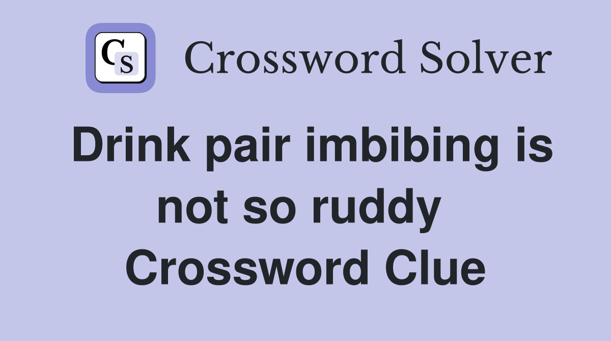 Drink pair imbibing is not so ruddy  Crossword Clue
