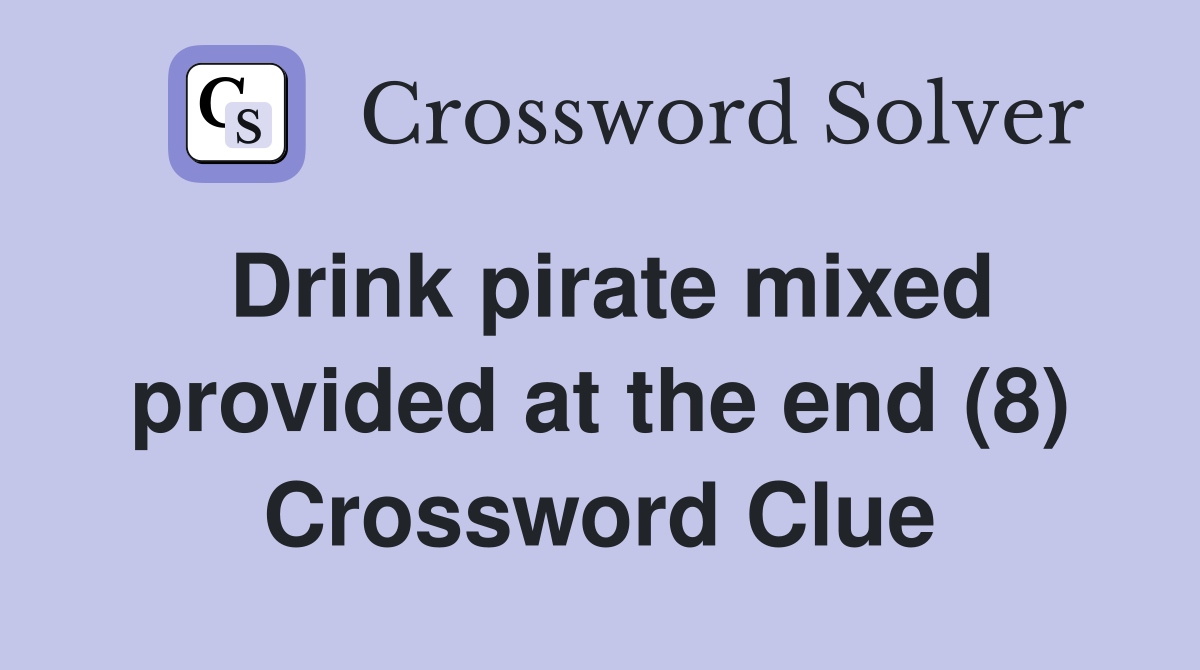 Drink pirate mixed provided at the end (8) Crossword Clue