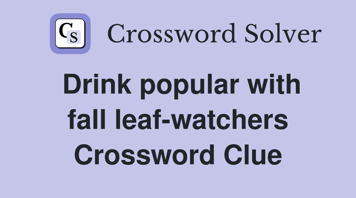 Drink popular with fall leaf-watchers Crossword Clue