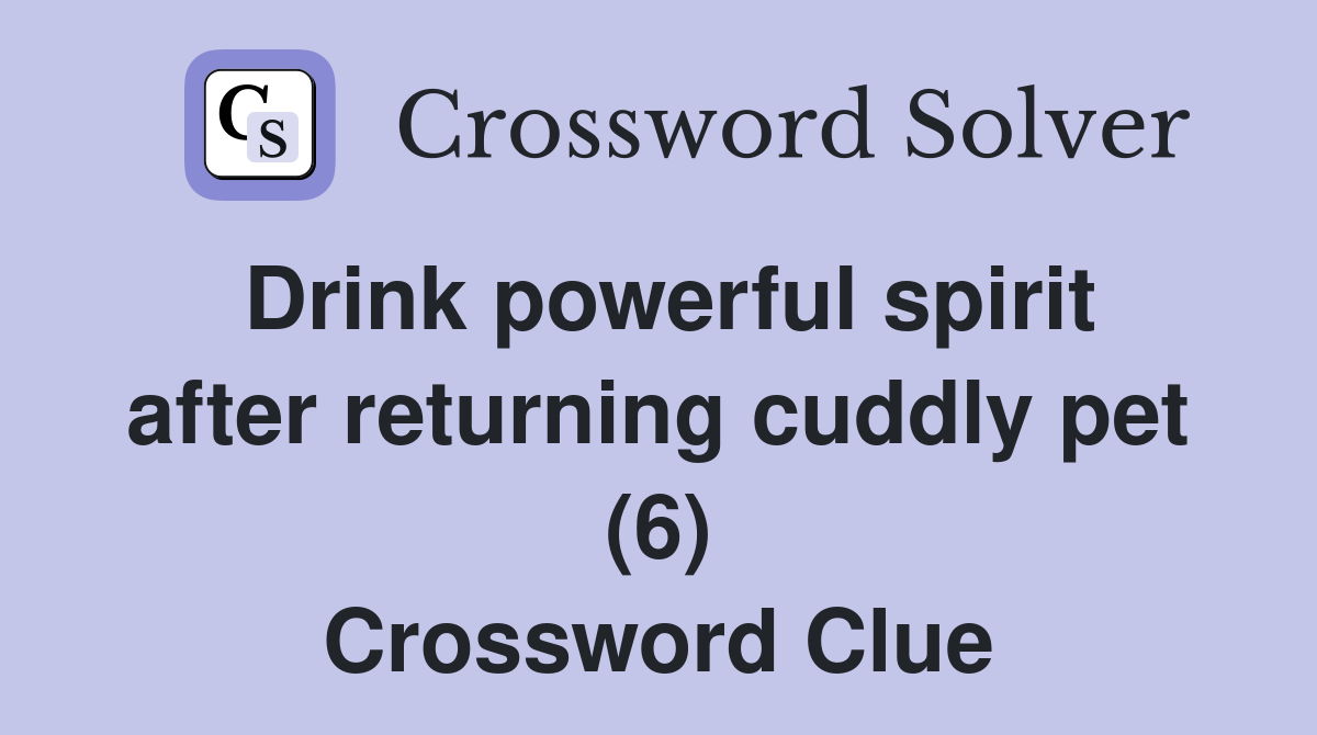 Drink powerful spirit after returning cuddly pet (6) Crossword Clue