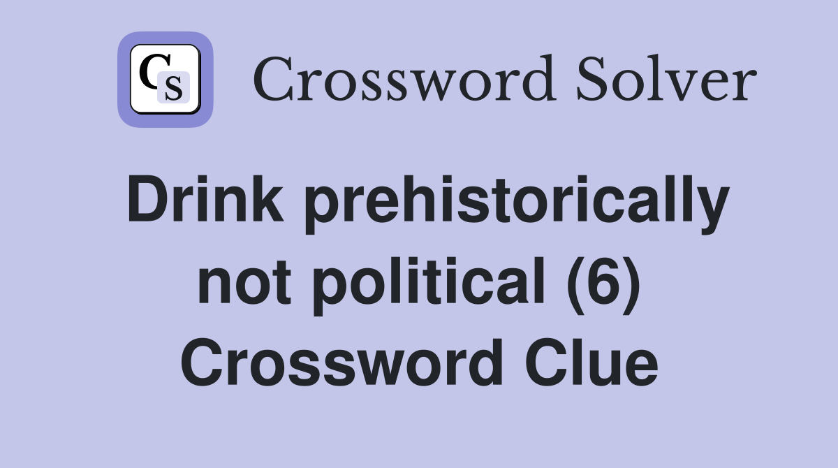 Drink prehistorically not political (6) Crossword Clue