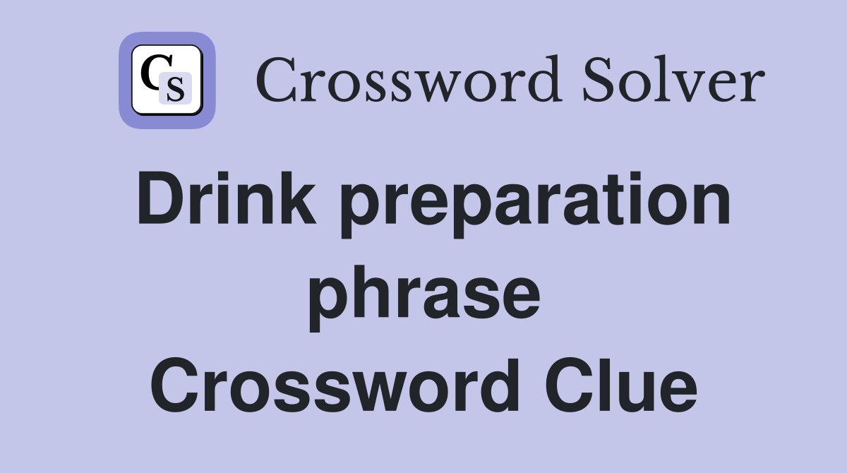 Drink preparation phrase Crossword Clue