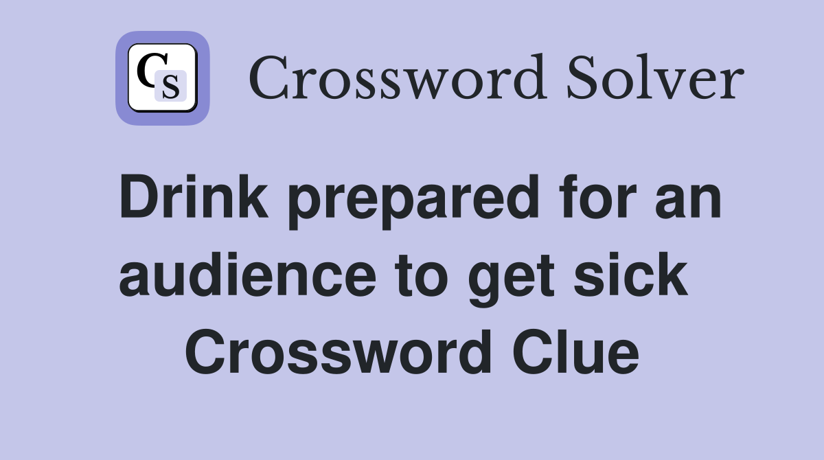 Drink prepared for an audience to get sick  Crossword Clue