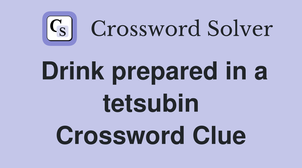Drink prepared in a tetsubin Crossword Clue