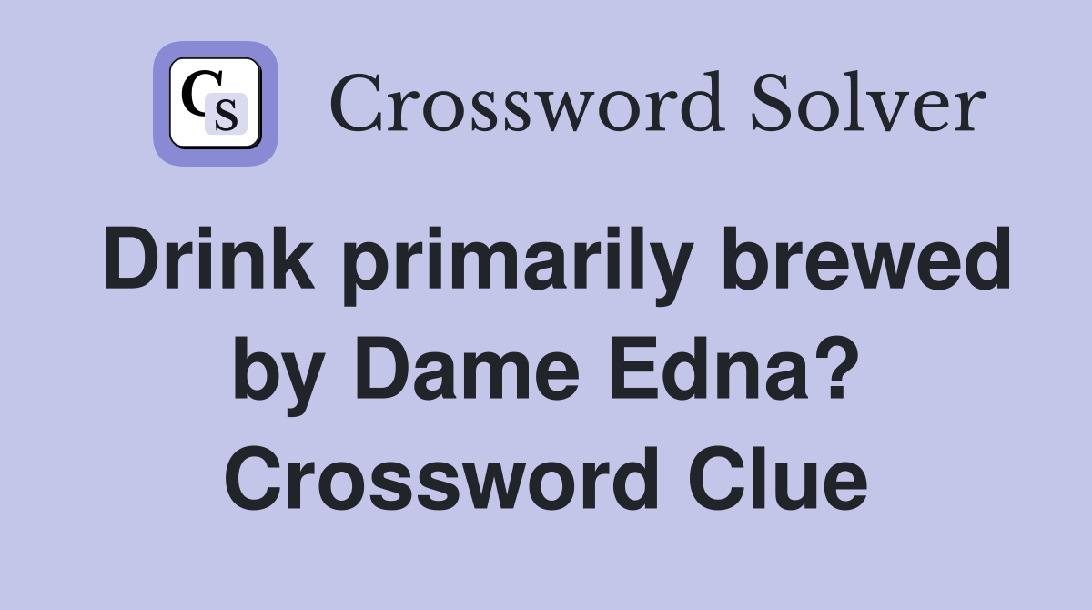 Drink primarily brewed by Dame Edna? Crossword Clue