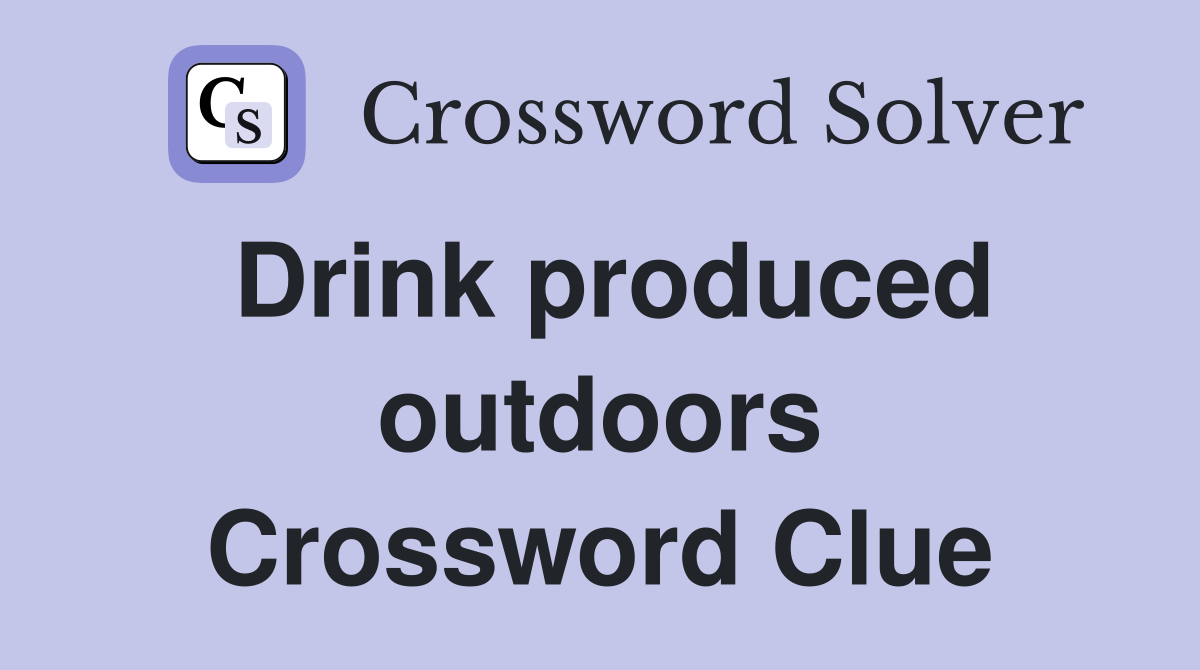 Drink produced outdoors Crossword Clue