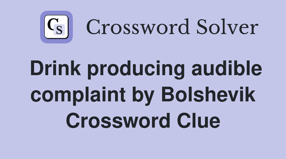 Drink producing audible complaint by Bolshevik Crossword Clue