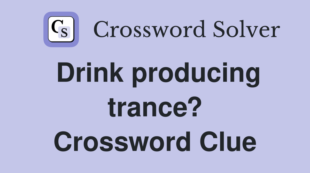 Drink producing trance? Crossword Clue