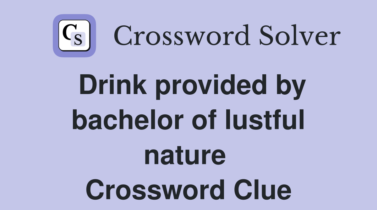 Drink provided by bachelor of lustful nature  Crossword Clue